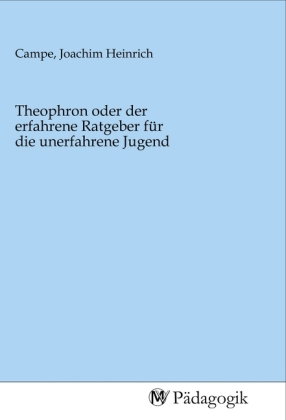 Theophron oder der erfahrene Ratgeber für die unerfahrene Jugend