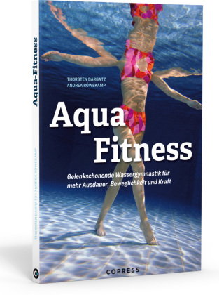 Aqua Fitness. Gelenkschonende Wassergymnastik für mehr Ausdauer, Beweglichkeit und Kraft
