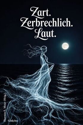 Zart. Zerbrechlich. Laut. Gedichte