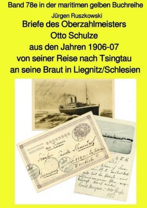 Briefe des Oberzahlmeisters Otto Schulze aus den Jahren 1906-07 von seiner Reise nach Tsingtau an se