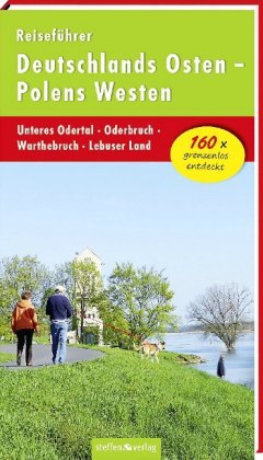 Reiseführer Deutschlands Osten Polens Westen: Unteres Odertal - Oderbruch - Warthebruch - Lebuser La