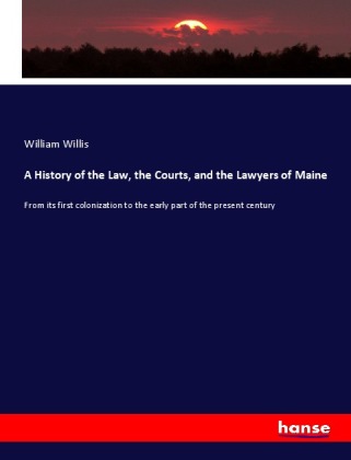A History of the Law, the Courts, and the Lawyers of Maine