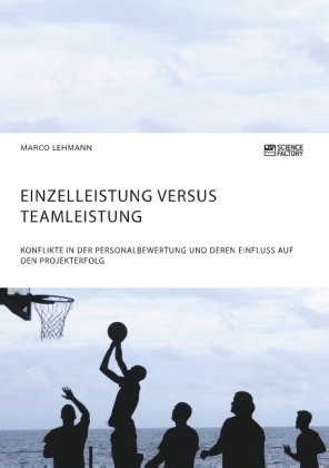 Einzelleistung versus Teamleistung. Konflikte in der Personalbewertung und deren Einfluss auf den Pr
