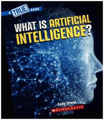 What is Artificial Intelligence? (A True Book: Our Digital World)