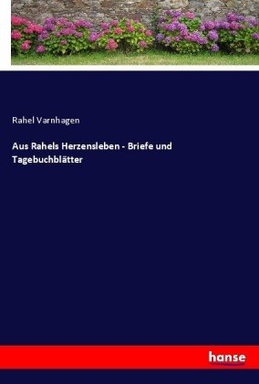 Aus Rahels Herzensleben - Briefe und Tagebuchblätter