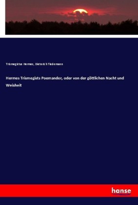 Hermes Trismegists Poemander, oder von der göttlichen Nacht und Weisheit