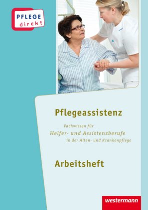 Pflegeassistenz: Fachwissen für Helfer- und Assistenzberufe in der Alten- und Krankenpflege, Arbeits