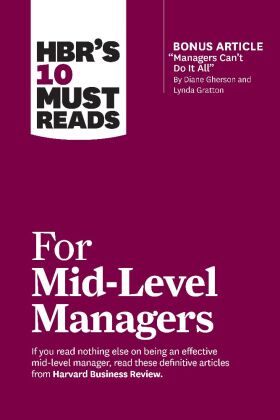 HBR's 10 Must Reads for Mid-Level Managers (with bonus article "Managers Can't Do It All" by Diane G