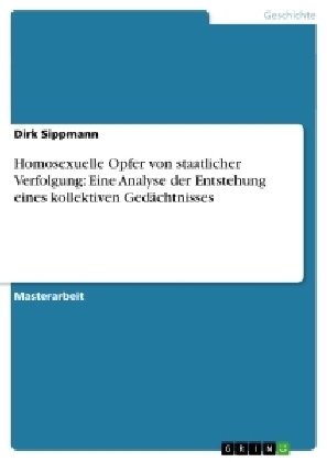 Homosexuelle Opfer von staatlicher Verfolgung: Eine Analyse der Entstehung eines kollektiven Gedächt