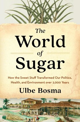 The World of Sugar - How the Sweet Stuff Transformed Our Politics, Health, and Environment over 2,00