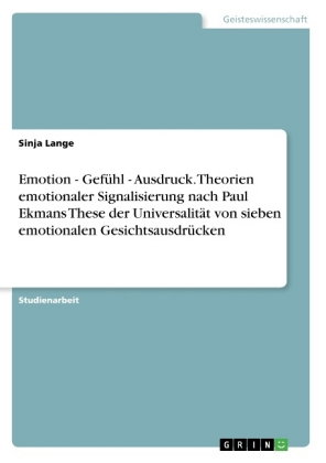 Emotion - Gefühl - Ausdruck. Theorien emotionaler Signalisierung nach Paul Ekmans These der Universa