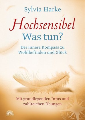 Hochsensibel: Was tun? Der innere Kompass zu Wohlbefinden und Glück. Informationen zu HSP, Depressio