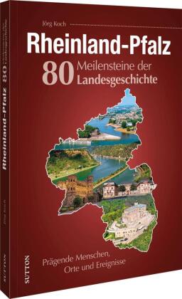 Rheinland-Pfalz. 80 Meilensteine der Landesgeschichte