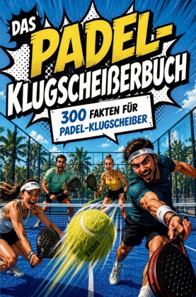 Das Padel-Klugscheißerbuch | 300 Fakten unnützes Wissen für Padel-Klugscheißer
