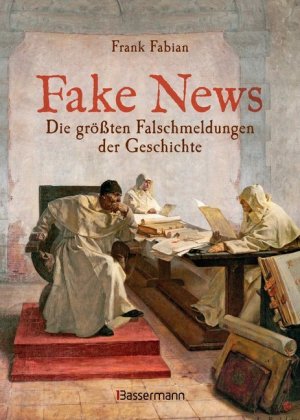 Fake News - Die größten Falschmeldungen in Geschichte und Gegenwart. Von der Inquisition bis Donald