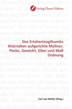 Des Ertzhertzogthumbs Khärndten aufgerichte Müllner, Pecke, Gewicht, Ellen und Maß Ordnung