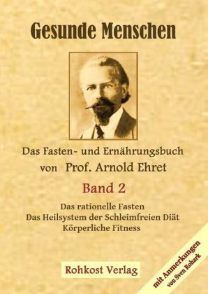 Gesunde Menschen. Das rationelle Fasten. Das Heilsystem der Schleimfreien Diät Körperliche Fitness