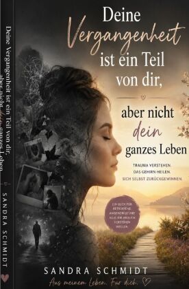 Deine Vergangenheit ist ein Teil von dir, aber nicht dein ganzes Leben