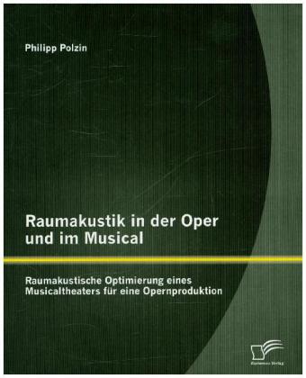 Raumakustik in der Oper und im Musical: Raumakustische Optimierung eines Musicaltheaters für eine Op