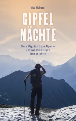 Gipfelnächte - Mein Weg durch die Alpen und wie mich Regen Demut lehrte