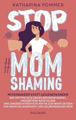Stop MomShaming. Miteinander statt gegeneinander. Wie Mütter sich gegen Besserwisserei, ungebetene R