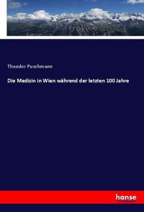 Die Medizin in Wien während der letzten 100 Jahre
