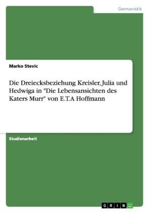 Die Dreiecksbeziehung Kreisler, Julia und Hedwiga in "Die Lebensansichten des Katers Murr" von E.T.A