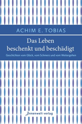 Das Leben beschenkt und beschädigt