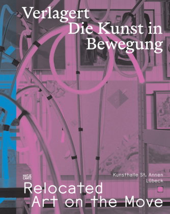 Verlagert. Die Kunst in Bewegung / Relocated. Art on the Move