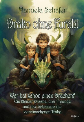 Drako ohne Furcht - Wer hat schon einen Drachen? - Ein kleiner Drache, drei Freunde und das Geheimni