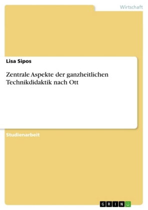 Zentrale Aspekte der ganzheitlichen Technikdidaktik nach Ott