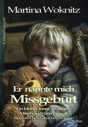 Er nannte mich Missgeburt - Ein kleiner Junge zwischen Missbrauch und Gewalt - Biografischer Tatsach