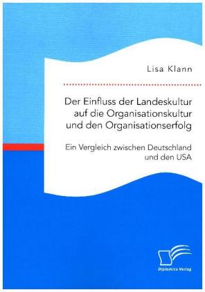 Der Einfluss der Landeskultur auf die Organisationskultur und den Organisationserfolg. Ein Vergleich