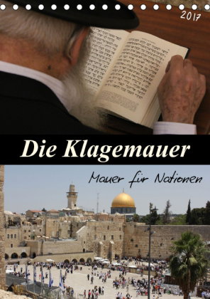 Die Klagemauer - Mauer für Nationen 2017 (Tischkalender 2017 DIN A5 hoch)