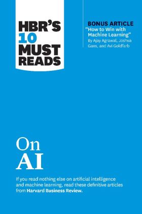 HBR's 10 Must Reads on AI (with bonus article "How to Win with Machine Learning" by Ajay Agrawal, Jo