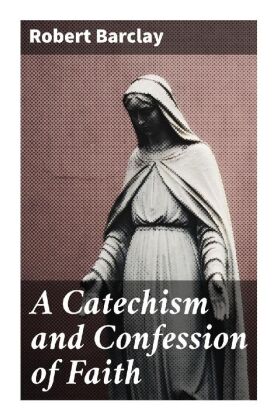 A Catechism and Confession of Faith