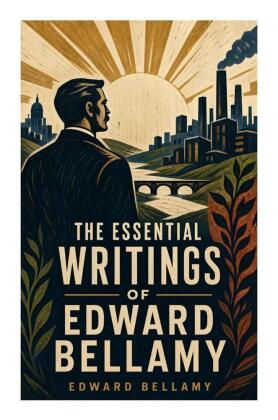 The Essential Writings of Edward Bellamy