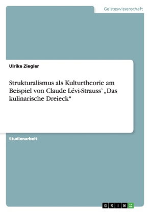 Strukturalismus als Kulturtheorie am Beispiel von Claude Lévi-Strauss' "Das kulinarische Dreieck"