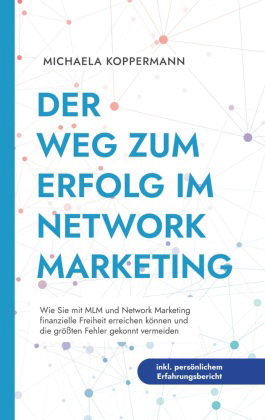 Der Weg zum Erfolg im Network Marketing: Wie Sie mit MLM und Network Marketing finanzielle Freiheit