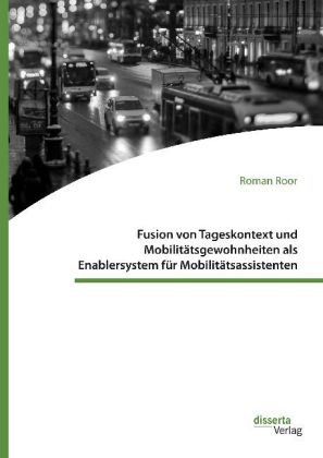 Fusion von Tageskontext und Mobilitätsgewohnheiten als Enablersystem für Mobilitätsassistenten