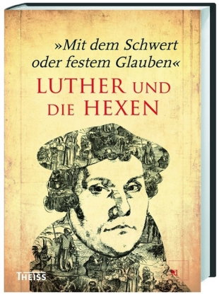 "Mit dem Schwert oder festem Glauben". Luther und die Hexen