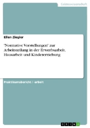 'Normative Vorstellungen' zur Arbeitsteilung in der Erwerbsarbeit, Hausarbeit und Kindererziehung