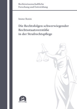 Die Rechtsfolgen schwerwiegender Rechtsstaatsverstöße in der Strafrechtspflege