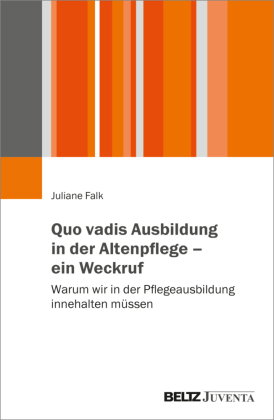 Quo vadis Ausbildung in der Altenpflege - ein Weckruf