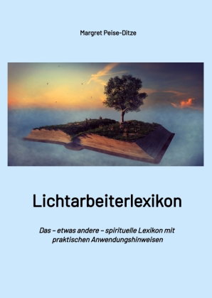 Lichtarbeiterlexikon - ein spirituelles Lexikon mit über 800 detailliert erläuterten Begriffen und A