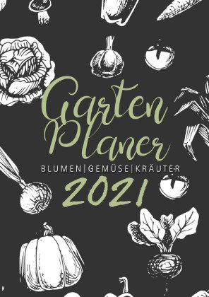 Gartenplaner 2021 | Blumen - Gemüse - Kräuter