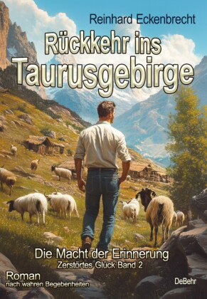 Rückkehr ins Taurusgebirge - Die Macht der Erinnerung - Zerstörtes Glück Band 2 - Roman nach wahren