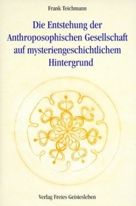 Die Entstehung der Anthroposophischen Gesellschaft auf mysteriengeschichtlichem Hintergrund