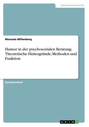 Humor in der psychosozialen Beratung. Theoretische Hintergründe, Methoden und Funktion