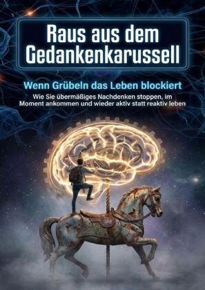 Raus aus dem Gedankenkarussell: Wenn Grübeln das Leben blockiert